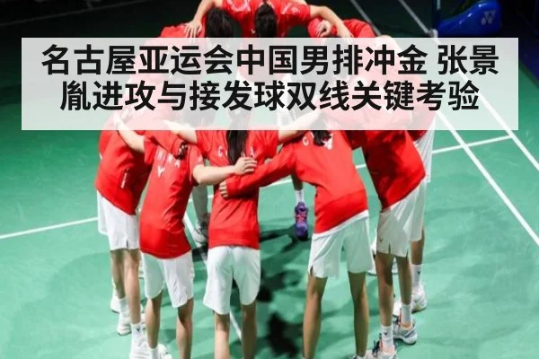 名古屋亚运会中国男排冲金 张景胤进攻与接发球双线关键考验